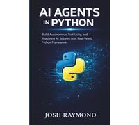 AI AGENTS IN PYTHON: Build Autonomous, Tool-Using, and Reasoning AI Systems with Real-World Python Frameworks: 3 (Python for Agentic AI)