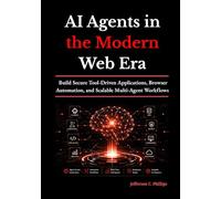 AI Agents in the Modern Web Era: Build Secure Tool-Driven Applications, Browser Automation, and Scalable Multi-Agent Workflows