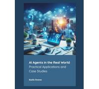 AI Agents in the Real World: Practical Applications and Case Studies: 5 (Mastering AI Agents: From Theory to Deployment)