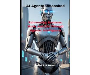 AI Agents Unleashed: Reinventing Business, Work, and Life Through Agentic Intelligence