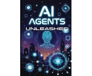 AI Agents Unleashed: The No-Code Guide to Building Your Own Digital Workforce That Works 24/7 While You Sleep