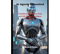 AI Agents Unleashed: Transforming Business, Work, and Life Through Intelligent Autonomy