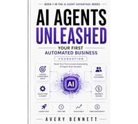 AI Agents Unleashed: Your First Automated Business: Foundation - Build your first income-generating AI agent from scratch (The AI agent advantage series)