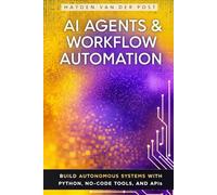 AI Agents & Workflow Automation: Build Autonomous Systems with Python, No-Code Tools, and APIs: Architecting Intelligent Pipelines for Automated Execution, Data Handling, & Operational Efficiency