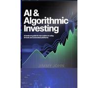 AI & Algorithmic Investing: A Hands-on Guide for Non-Coders on Using AI Tools and Automated Platforms