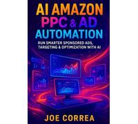 AI Amazon PPC & Ad Automation: Run Smarter Sponsored Ads, Targeting & Optimization With AI: 6 (The AI-Powered Marketplace Seller)