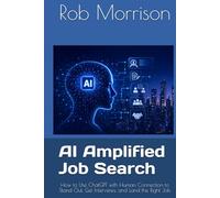 AI Amplified Job Search: How to Use ChatGPT with Human Connection to Stand Out, Get Interviews, and Land the Right Job