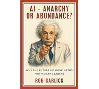 AI - Anarchy or Abundance: Why The Future of Work Needs Pro-Human Leaders
