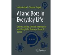 AI and Bots in Everyday Life : Understanding Artificial Intelligence and Using It for Business, Home & School