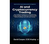 AI and Cryptocurrency Trading: How Artificial Intelligence Is Transforming Crypto Trading, and What You Need to Know Before Trusting a Bot with Your Money (Crypto Mastery Series)