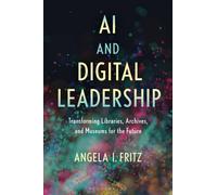 AI and Digital Leadership : Transforming Libraries, Archives, and Museums for the Future