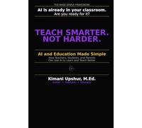 AI and Education Made Simple: How Teachers, Students, and Parents Can Use Artificial Intelligence to Learn Faster and Teach Better (The Made Simple Framework: Clear thinking for complex systems.)