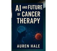 AI AND FUTURE OF CANCER THERAPY: How artificial intelligence is powering the world's first cancer vaccine and transforming Global Healthcare
