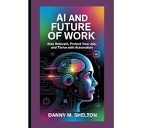 AI And Future of Work: Stay Relevant, Protect Your Job, and Thrive with Automation