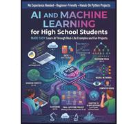 AI and Machine Learning Made Easy for High School Students:: An Easy Step-by-Step Guide for Beginners to Build Coding Skills with Fun Projects and ... Examples (Pinnacle Computer Language Series)