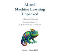 AI and Machine Learning Unpacked: A Practical Guide for Decision Makers in Life Sciences and Healthcare