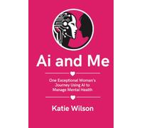 Ai and Me: One Exceptional Woman's Journey using AI to Manage her Mental Health