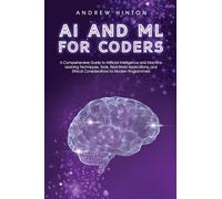 AI and ML for Coders: A Comprehensive Guide to Artificial Intelligence and Machine Learning Techniques, Tools, Real-World Applications, and Ethical ... for Modern Programmers (AI Fundamentals)