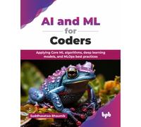 AI and ML for Coders : Applying Core ML algorithms, deep learning models, and MLOps best practices