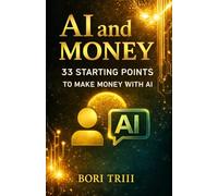 AI and Money: 33 Starting Points for Making Money with AI (AI and I™)