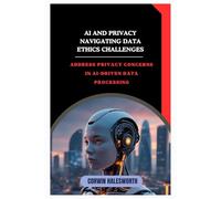 AI and Privacy Navigating Data Ethics Challenges: Address privacy concerns in AI-driven data processing