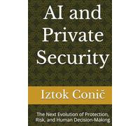 AI and Private Security: The Next Evolution of Protection, Risk, and Human Decision-Making