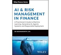 AI and Risk Management in Finance: A Practitioners Guide to Machine Learning, Generative AI, Agentic Systems, and Responsible Deployment (Wiley Finance)