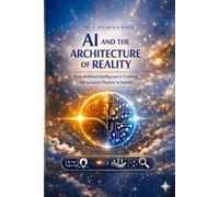 AI And The Architecture Of Reality: How Artificial Intelligence Is Cracking the Greatest Mystery in Science