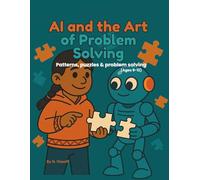 AI and the Art of Problem Solving: Patterns, puzzles & problem solving (Ages 9-12) (AI Explorers Club)