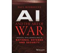 AI and the Art of War : Artificial Intelligence's Role in National Defense and Security