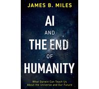 AI and the End of Humanity : What Darwin Can Teach Us About the Universe and Our Future