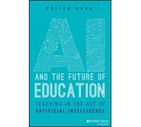 AI and the Future of Education : Teaching in the Age of Artificial Intelligence