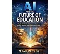 AI AND THE FUTURE OF EDUCATION: Why Grades, Credentials, and Performance Stopped Working-And What Replaces Them (The AI Abundance Transition: ... it, and what it means to live afterward)