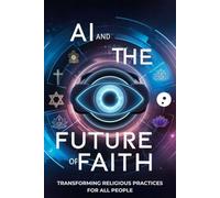AI and the Future of Faith: Transforming Religious Practices for All People