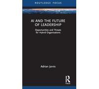 AI and the Future of Leadership: Opportunities and Threats for Hybrid Organisations (Routledge Focus on Business and Management)