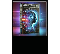 AI and the Future of Work: Adapting to The Age of Innovation: Easy-to-read book about Artificial Intelligence (AI) | 6 x 0.83 x 9 inches, 137 pages | ... Artificial Intelligence for all occasions