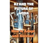 AI and the Future of Work: How to Adapt and Succeed (AI BOOK)