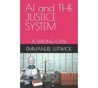 AI and THE JUSTICE SYSTEM: A STRONG CASE
