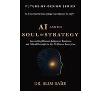 AI and the Soul of Strategy: Reconciling Human Judgment, Intuition, and Ethical Foresight in the AI-Driven Enterprise (The Future by Design: AI, governance, and human-centered innovation)