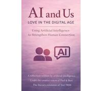 AI and Us: Love in the Digital Age: Using Artificial Intelligence to Strengthen Human Connection (AI and I™)
