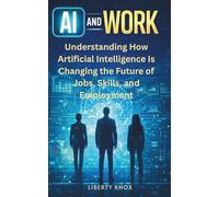 AI and Work: Understanding How Artificial Intelligence Is Changing the Future of Jobs, Skills, and Employment: 1 (AI and Work Series)
