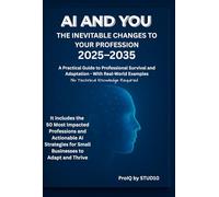 AI AND YOU: The Inevitable Changes to Your Profession (2025-2035) (ProIQ by STUD10)