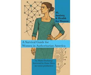 AI, Anxiety, & Health for Women: A Survival Guide for Women in Authoritarian America: 3 (Machine Learning)