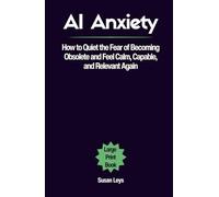 AI Anxiety: How to Quiet the Fear of Becoming Obsolete and Feel Calm, Capable, and Relevant Again (Mental Wellness Essentials)