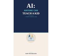 AI: Anyone Can Teach a Kid: A Parent's Guide to Teaching Your Child How to Use AI the Right Way