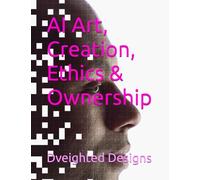 AI Art, Creation, Ethics & Ownership (Design)