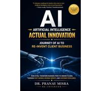 AI = Artificial Intelligence = Actual Innovation = Client Value: Journey of AI To Re-Invent Client Business