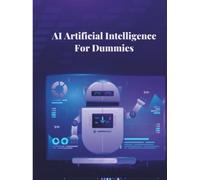 AI Artificial Intelligence For Dummies: The Complete Guide to Machine Learning, Neural Networks, and Smart AI Tools: Explore Real-World Applications, ... Impact of Emerging Technologies (Tech Books)