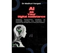 AI as Your Digital Assistant: Designing Prompt-Driven Workflows for Knowledge, Learning, and Exploration for Engineering, Management, and Pharmacy ... Career Readiness and IT Skills Series)