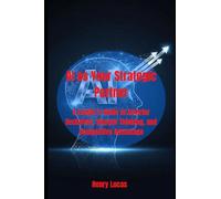 AI as Your Strategic Partner: A Leader’s Guide to Smarter Decisions, Sharper Thinking, and Competitive Advantage